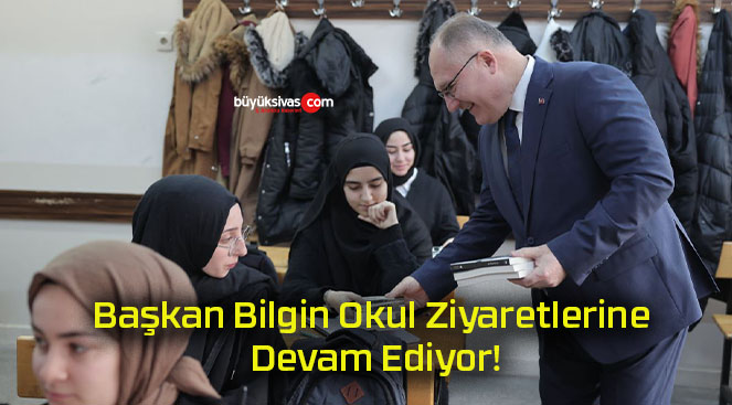 Başkan Bilgin Okul Ziyaretlerine Devam Ediyor!