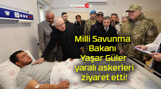 Milli Savunma Bakanı Yaşar Güler yaralı askerleri ziyaret etti!