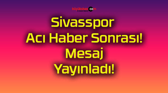 Sivasspor Acı Haber Sonrası! Mesaj Yayınladı!