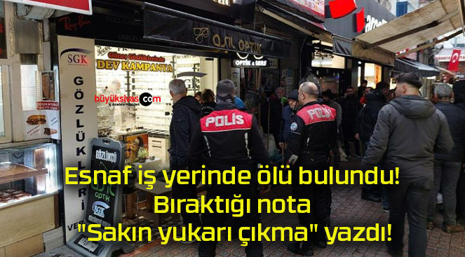 Esnaf iş yerinde ölü bulundu! Bıraktığı nota “Sakın yukarı çıkma” yazdı!