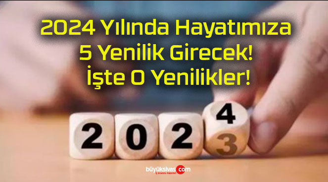 2024 Yılında Hayatımıza 5 Yenilik Girecek! İşte O Yenilikler!
