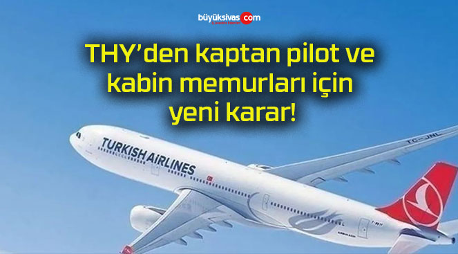 THY’den kaptan pilot ve kabin memurları için yeni karar!
