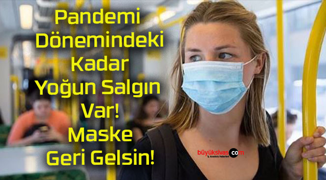 Pandemi Dönemindeki Kadar Yoğun Salgın Var! Maske Geri Gelsin!