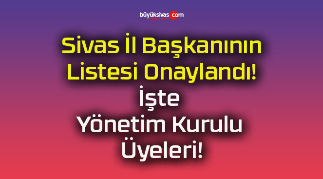 Sivas İl Başkanının Listesi Onaylandı! İşte Yönetim Kurulu Üyeleri!