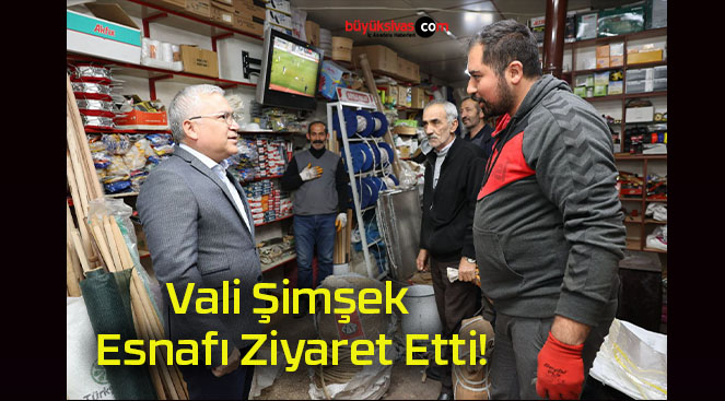 Vali Şimşek Esnafı Ziyaret Etti!