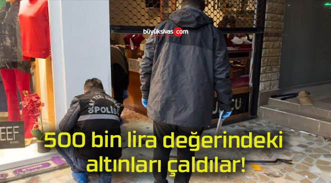 500 bin lira değerindeki altınları çaldılar!