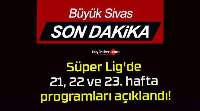 Süper Lig’de 21, 22 ve 23. hafta programları açıklandı!