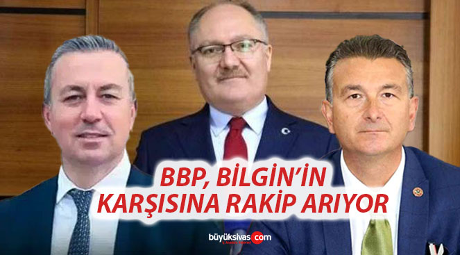 BBP Sivas’ta Hilmi Bilgin’in Karşısına Aday Arıyor