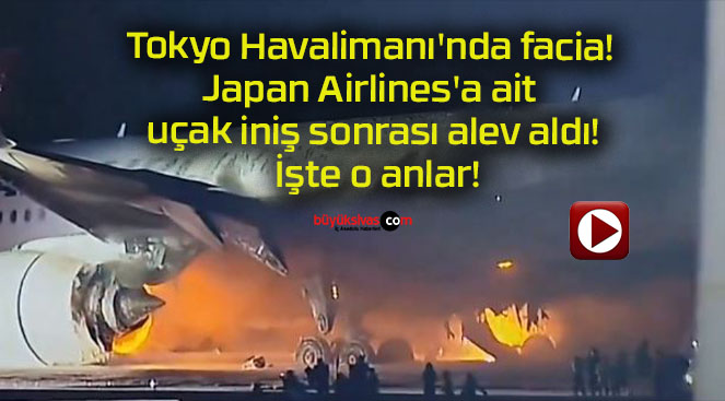 Tokyo Havalimanı’nda facia! Japan Airlines’a ait uçak iniş sonrası alev aldı! İşte o anlar!