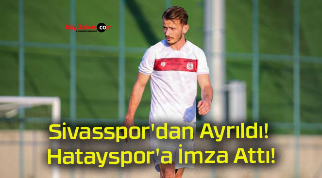 Sivasspor’dan Ayrıldı! Hatayspor’a İmza Attı!