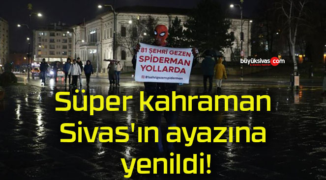 Süper kahraman Sivas’ın ayazına yenildi!