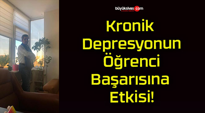Kronik Depresyonun Öğrenci Başarısına Etkisi!
