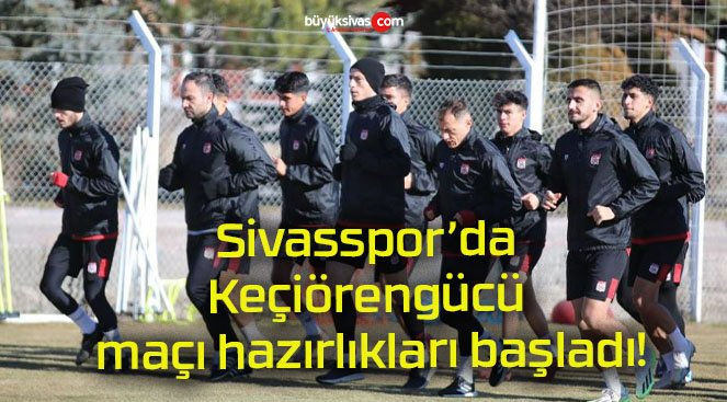 Sivasspor’da Keçiörengücü maçı hazırlıkları başladı!