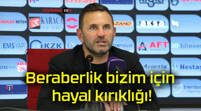 Beraberlik bizim için hayal kırıklığı!