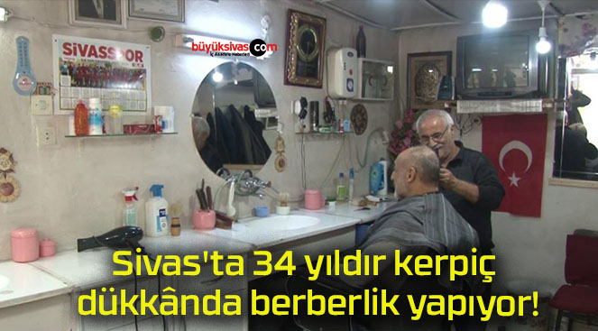 Sivas’ta 34 yıldır kerpiç dükkânda berberlik yapıyor!