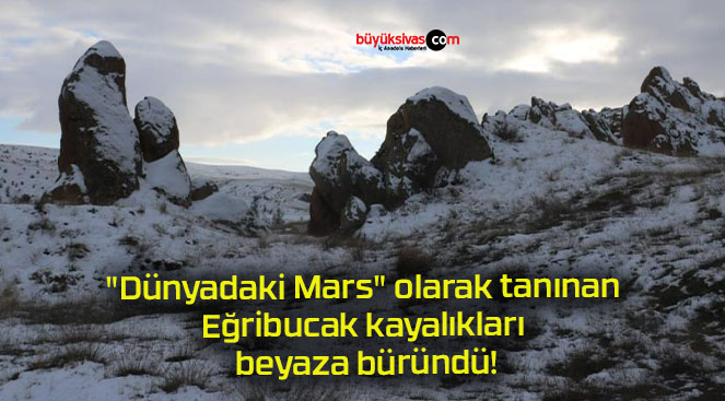 “Dünyadaki Mars” olarak tanınan Eğribucak kayalıkları beyaza büründü!