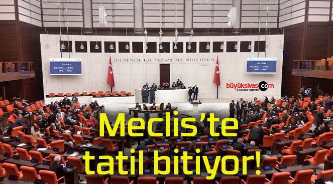 Meclis’te tatil bitiyor!