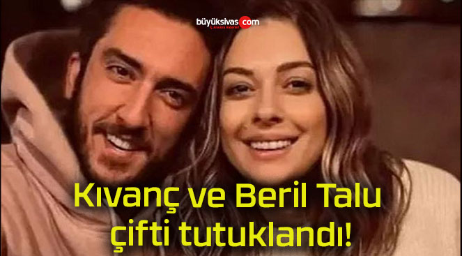 Kıvanç ve Beril Talu çifti tutuklandı!