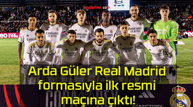 Arda Güler Real Madrid formasıyla ilk resmi maçına çıktı!