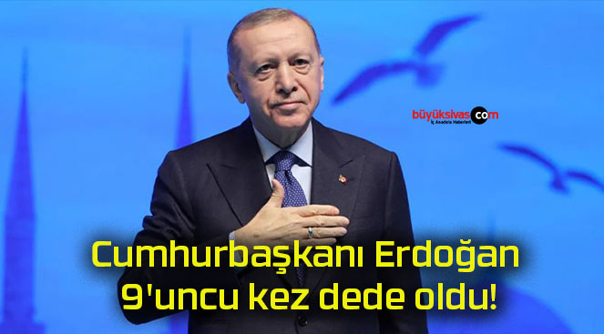Cumhurbaşkanı Erdoğan 9’uncu kez dede oldu!