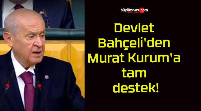 Devlet Bahçeli’den Murat Kurum’a tam destek!