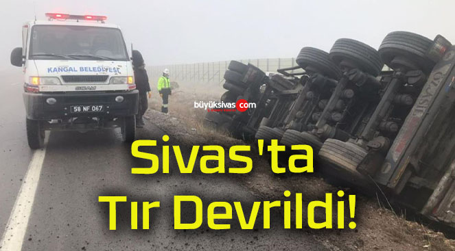 Sivas’ta Tır Devrildi!
