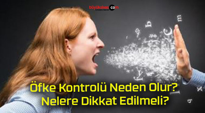 Öfke Kontrolü Neden Olur? Nelere Dikkat Edilmeli?