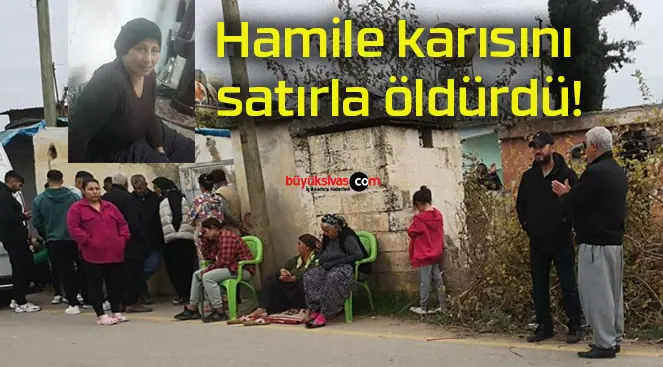 Hamile karısını satırla öldürdü!
