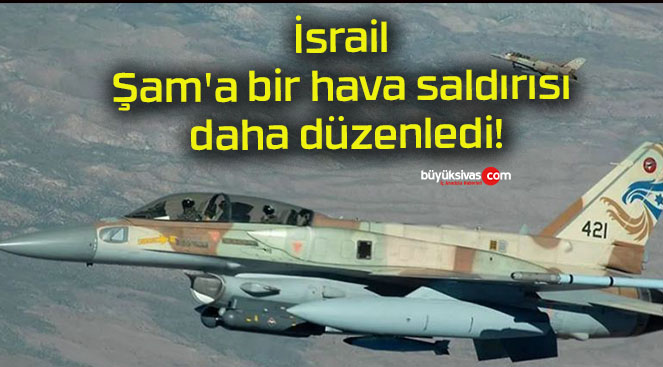 İsrail Şam’a bir hava saldırısı daha düzenledi!