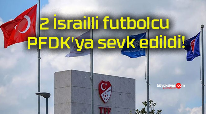 2 İsrailli futbolcu PFDK’ya sevk edildi!