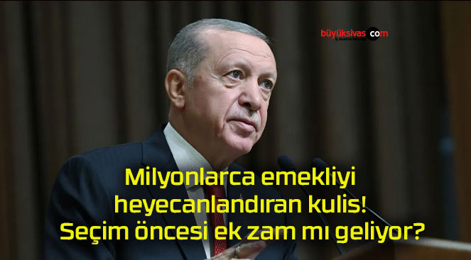 Milyonlarca emekliyi heyecanlandıran kulis! Seçim öncesi ek zam mı geliyor?