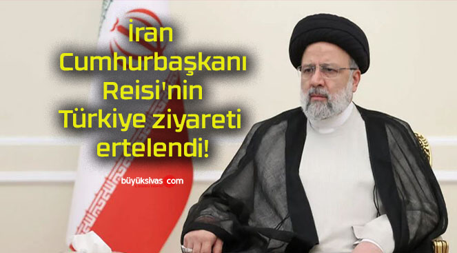 İran Cumhurbaşkanı Reisi’nin Türkiye ziyareti ertelendi!