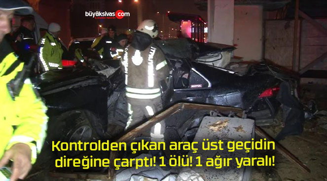 Kontrolden çıkan araç üst geçidin direğine çarptı! 1 ölü! 1 ağır yaralı!