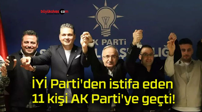 İYİ Parti’den istifa eden 11 kişi AK Parti’ye geçti!