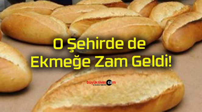 O Şehirde de Ekmeğe Zam Geldi!