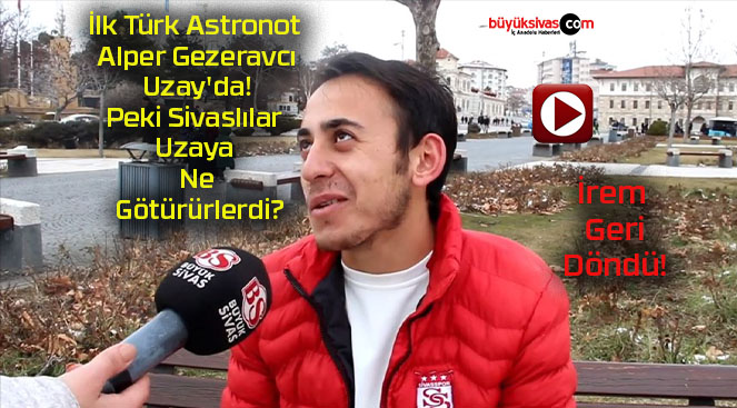 İlk Türk Astronot Alper Gezeravcı Uzay’da! Peki Sivaslılar Uzaya Ne Götürürlerdi?