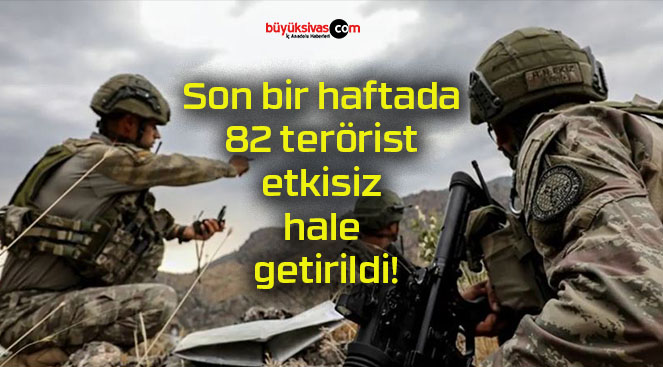 Son bir haftada 82 terörist etkisiz hale getirildi!