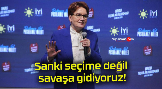 Sanki seçime değil savaşa gidiyoruz!
