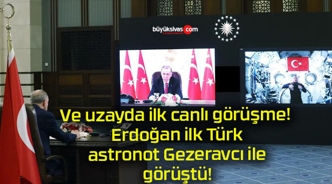 Ve uzayda ilk canlı görüşme! Erdoğan ilk Türk astronot Gezeravcı ile görüştü!