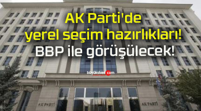 AK Parti’de yerel seçim hazırlıkları! BBP ile görüşülecek!