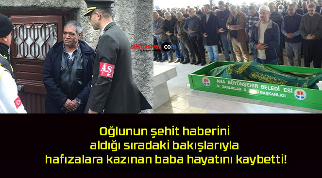 Oğlunun şehit haberini aldığı sıradaki bakışlarıyla hafızalara kazınan baba hayatını kaybetti!