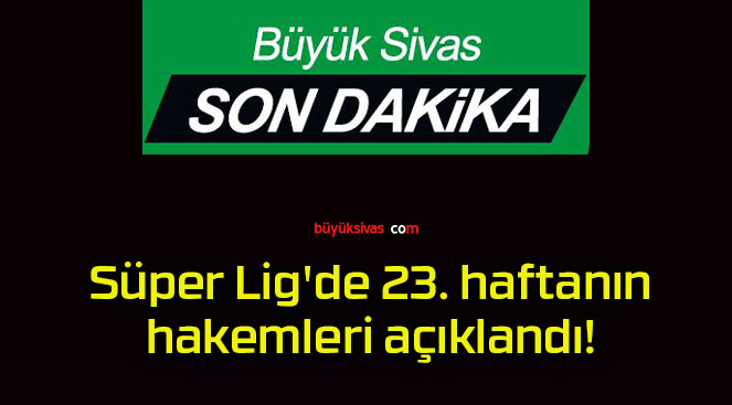 Süper Lig’de 23. haftanın hakemleri açıklandı!