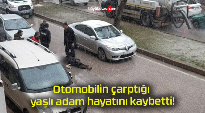Otomobilin çarptığı yaşlı adam hayatını kaybetti!
