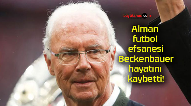 Alman futbol efsanesi Beckenbauer hayatını kaybetti!