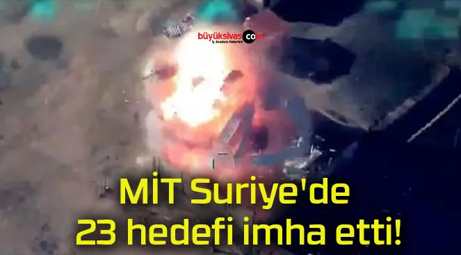 MİT Suriye’de 23 hedefi imha etti!