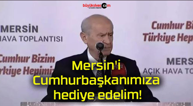 Mersin’i Cumhurbaşkanımıza hediye edelim!