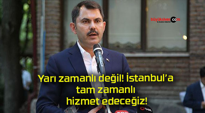 Yarı zamanlı değil! İstanbul’a tam zamanlı hizmet edeceğiz!