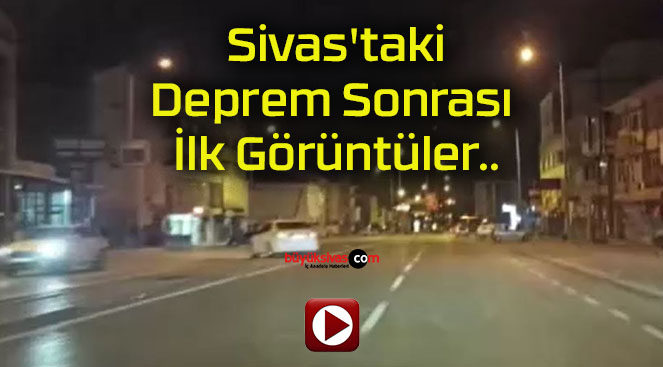 Sivas’taki Deprem Sonrası İlk Görüntüler..