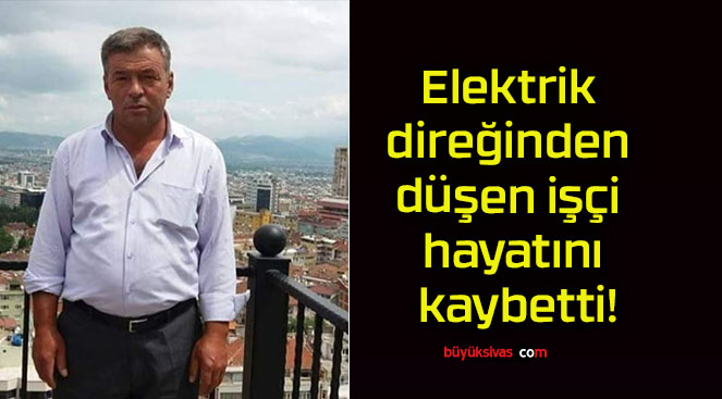 Elektrik direğinden düşen işçi hayatını kaybetti!