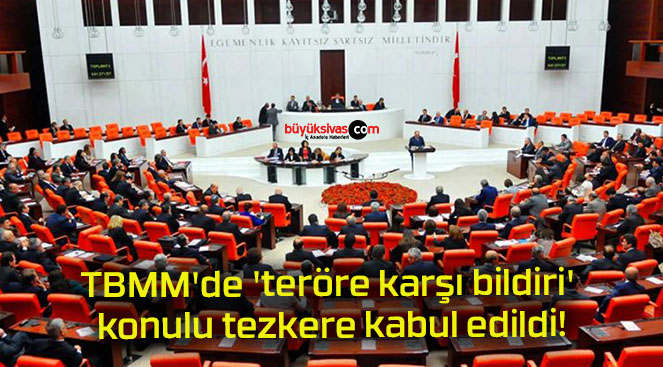 TBMM’de ‘teröre karşı bildiri’ konulu tezkere kabul edildi!